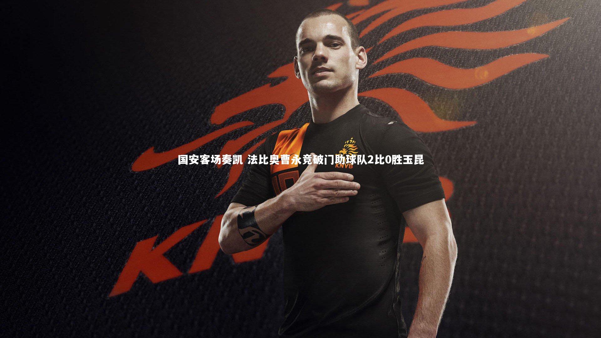 国安客场奏凯 法比奥曹永竞破门助球队2比0胜玉昆