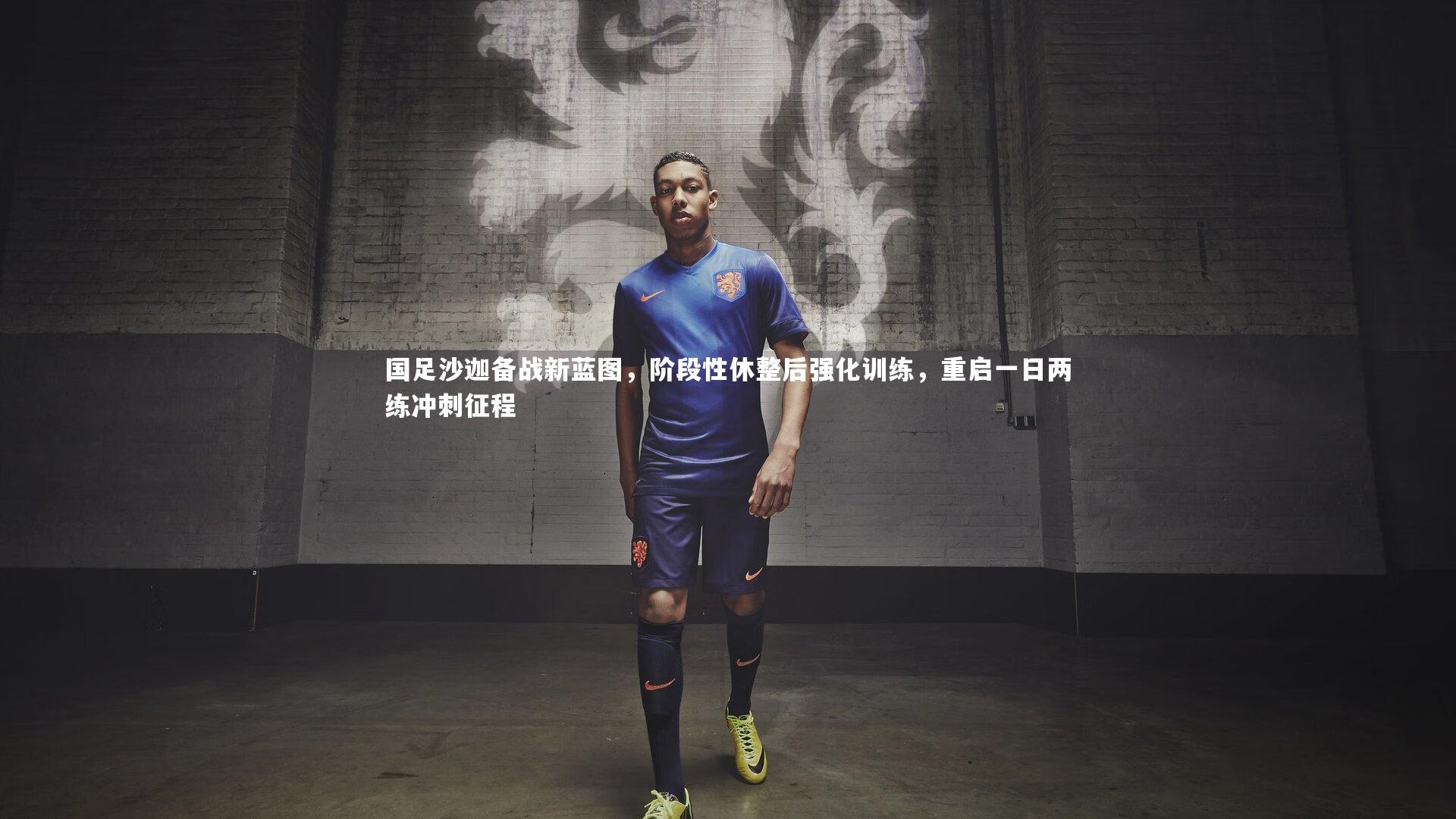 国足沙迦备战新蓝图，阶段性休整后强化训练，重启一日两练冲刺征程
